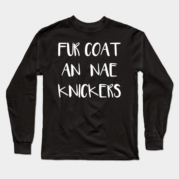 FUR COAT AN NAE KNICKERS, Scots Language Phrase Long Sleeve T-Shirt by MacPean